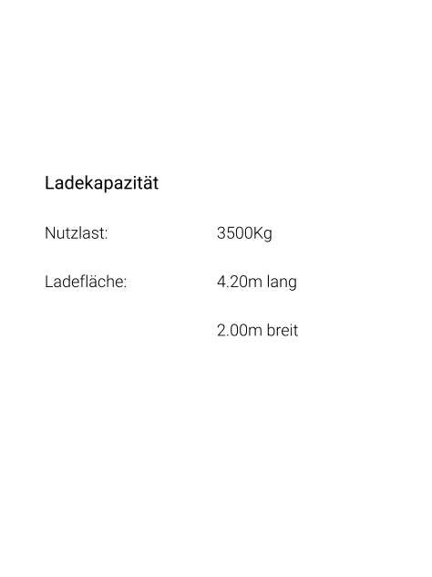 Ladekapazität Nutzlast: 				3500Kg Ladefläche: 			4.20m lang 2.00m breit